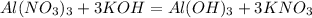 Al(NO_{3})_{3} + 3KOH= Al(OH)_{3}+3KNO_{3}