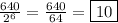 \frac{640}{2^6} = \frac{640}{64} = \boxed{10}&#10;