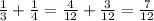 \frac{1}{3} + \frac{1}{4} = \frac{4}{12} + \frac{3}{12} = \frac{7}{12}