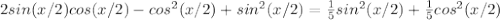 2sin(x/2)cos(x/2)-cos ^{2}(x/2)+sin ^{2}( x/2) = \frac{1}{5} sin ^{2} (x/2)+ \frac{1}{5 } cos ^{2} (x/2)