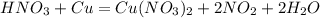 HNO_{3} + Cu= Cu(NO_{3}) _{2} + 2 NO_{2} + 2 H_{2}O