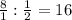 \frac{8}{1}: \frac{1}{2}=16