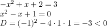 -x^2+x+2=3\\ x^2-x+1=0\\D=(-1)^2-4\cdot1\cdot1=-3<0