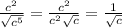 \frac{ c^{2} }{ \sqrt{ c^{5} } } = \frac{ c^{2} }{ c^{2} \sqrt{c} }= \frac{1}{ \sqrt{c} }