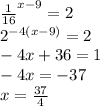 \frac{1}{16}^{x-9}=2\\&#10;2^{-4(x-9)}=2\\&#10;-4x+36=1\\&#10;-4x=-37\\&#10;x=\frac{37}{4}&#10;