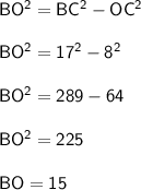 \sf BO^2=BC^2-OC^2\\\\BO^2=17^2-8^2\\\\BO^2=289-64\\\\BO^2=225\\\\BO=15