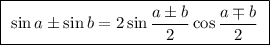 \boxed{ \ \sin a \pm \sin b = 2\sin \frac{a \pm b}{2}\cos\frac{a \mp b}{2} \ }