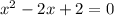 x^{2} -2x+2=0