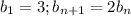 b_1=3;b_{n+1}=2b_n