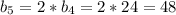 b_5=2*b_4=2*24=48