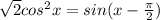 \sqrt{2}cos^2 x=sin(x-\frac{\pi}{2})