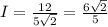 I = \frac{12}{5 \sqrt{2} } = \frac{6 \sqrt{2} }{5}