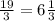 \frac{19}{3} =6 \frac{1}{3}