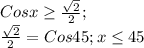 Cosx \geq \frac{ \sqrt{2} }{2} ;\\ \frac{ \sqrt{2} }{2}=Cos45;&#10;x \leq 45