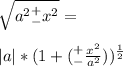 \sqrt{a^2^+_-x^2}=\\\\|a|*(1+(^+_-\frac{x^2}{a^2}))^{\frac{1}{2}}