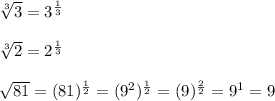 \sqrt[3]{3} =3^\frac{1}{3} \\ \\ \sqrt[3]{2}=2^\frac{1}{3} \\ \\ \sqrt{81}=(81)^\frac{1}{2}=(9^2)^\frac{1}{2} =(9)^\frac{2}{2}=9^1 =9