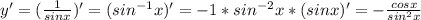 y' = ( \frac{1}{sinx} )' = (sin^{-1}x)' = - 1 *sin^{-2}x*(sinx)' = - \frac{cosx}{sin^2x}