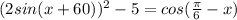 (2sin(x+60))^2-5=cos(\frac{\pi}{6}-x)\\&#10;