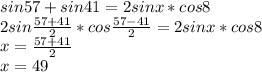 sin57+sin41=2sinx*cos8\\&#10; 2sin\frac{57+41}{2}*cos\frac{57-41}{2}=2sinx*cos8\\&#10;x=\frac{57+41}{2}\\&#10;x=49