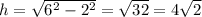 h=\sqrt{6^2-2^2}=\sqrt{32}=4\sqrt{2}