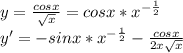 y= \frac{cosx}{ \sqrt{x} } =cosx*x^{- \frac{1}{2} } \\ y'=-sinx*x^{- \frac{1}{2} }- \frac{cosx}{2x \sqrt{x} }