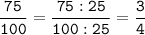 \tt\displaystyle\frac{75}{100}=\frac{75:25}{100:25}=\frac{3}{4}\\