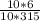 \frac{10*6}{10*315}