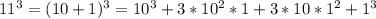 11^{3}= (10+1)^{3}= 10^{3}+3* 10^{2}*1+3* 10*1^{2}+ 1^{3}&#10;