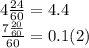 4\frac{24}{60}=4.4\\\frac{7\frac{20}{60}}{60}=0.1(2)