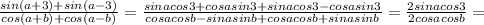 \frac{sin(a+3)+sin(a-3)}{cos(a+b)+cos(a-b)}=\frac{sinacos3+cosasin3+sinacos3-cosasin3}{cosacosb-sinasinb+cosacosb+sinasinb}=\frac{2sinacos3}{2cosacosb}=