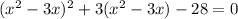 (x^2-3x)^2+3(x^2-3x)-28=0