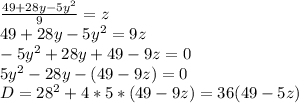 \frac{49+28y-5y^2}{9}=z\\&#10;49+28y-5y^2=9z\\&#10;-5y^2+28y+49-9z=0\\&#10; 5y^2-28y-(49-9z)=0\\&#10; D=28^2+4*5*(49-9z)=36(49-5z)\\&#10;