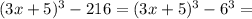 (3x+5)^{3}-216=(3x+5)^{3}-6^{3}=