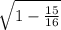 \sqrt{1- \frac{15}{16}