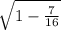 \sqrt{1- \frac{7}{16}