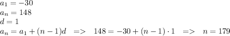 a_1=-30 \\&#10;a_n=148 \\&#10;d=1 \\&#10;a_n=a_1+(n-1)d \ \ = \ \ 148=-30+(n-1)\cdot1 \ \ = \ \ n=179