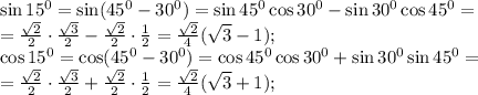 \sin15^0=\sin(45^0-30^0)=\sin45^0\cos30^0-\sin30^0\cos45^0=\\&#10;= \frac{\sqrt{2}}{2}\cdot\frac{\sqrt{3}}{2}-\frac{\sqrt{2}}{2}\cdot\frac{1}{2}=\frac{\sqrt{2}}{4}(\sqrt{3}-1);\\ &#10;\cos15^0=\cos(45^0-30^0)=\cos45^0\cos30^0+\sin30^0\sin45^0=\\&#10;= \frac{\sqrt{2}}{2}\cdot\frac{\sqrt{3}}{2}+\frac{\sqrt{2}}{2}\cdot\frac{1}{2}=\frac{\sqrt{2}}{4}(\sqrt{3}+1);\\