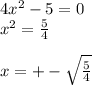 4x^2-5=0 \\ x^2= \frac{5}{4} \\ \\ x=+- \sqrt{ \frac{5}{4} }