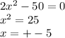 2x^2-50=0 \\ x^2=25 \\ x=+-5