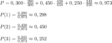 P=0,300\cdot \frac{290}{300}+0,450\cdot \frac{438}{450}+0,250\cdot \frac{242}{250}\approx0,973\\\\P(1)=\frac{0,290}{0,973}\approx0,298\\\\P(2)=\frac{0,438}{0,973}\approx0,450\\\\P(3)=\frac{0,245}{0,973}\approx0,252