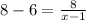 8-6=\frac{8}{x-1}