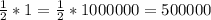 \frac{1}{2} *1= \frac{1}{2}*1000000=500000