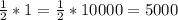 \frac{1}{2}*1= \frac{1}{2}*10000=5000