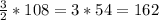 \frac{3}{2} *108=3*54=162