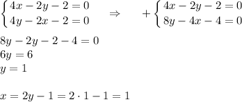 \displaystyle \left \{ {{4x-2y-2=0} \atop {4y-2x-2=0}} \right. ~~~\Rightarrow~~~~+\left \{ {{4x-2y-2=0} \atop {8y-4x-4=0}} \right. \\ \\ 8y-2y-2-4=0\\ 6y=6\\ y=1\\ \\ x=2y-1=2\cdot 1-1=1