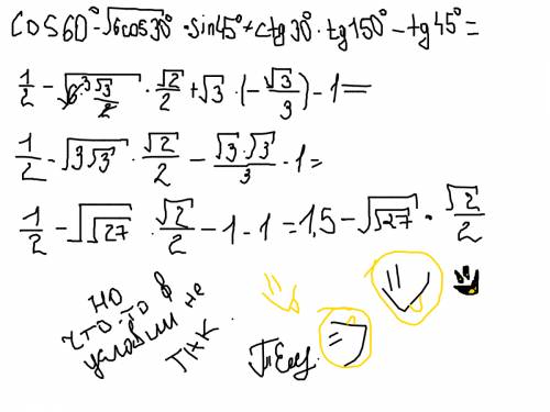 Cos60 градусов - корень6 cos30 градусов sin45 градусов + ctg30 градусов tg150 градусов - tg45 градус