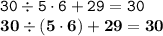 \displaystyle \tt 30\div5\cdot6+29=30\\\displaystyle \tt \bold{30\div(5\cdot6)+29=30}