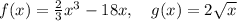 f(x)=\frac{2}{3}x^3-18x, \ \ \ g(x)=2\sqrt{x}