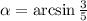 \alpha=\arcsin\frac{3}{5}