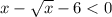 x-\sqrt{x}-6<0